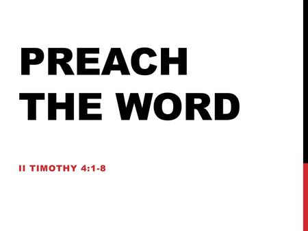 Preach the Word II Timothy 4:1-8.
