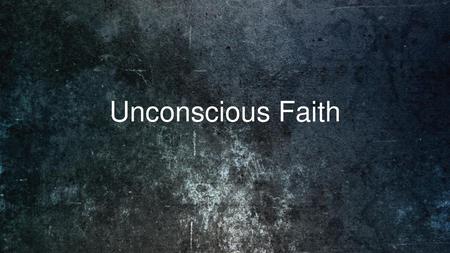 Unconscious Faith.