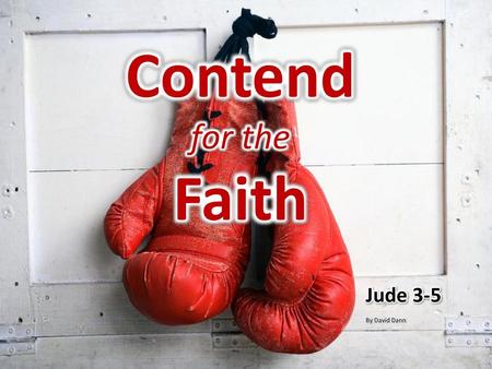 Contend for the Faith Jude 3-5 By David Dann.