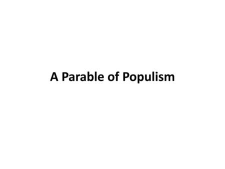 A Parable of Populism.