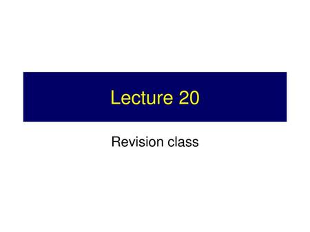 Lecture 20 Revision class.
