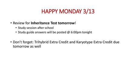 HAPPY MONDAY 3/13 Review for Inheritance Test tomorrow!