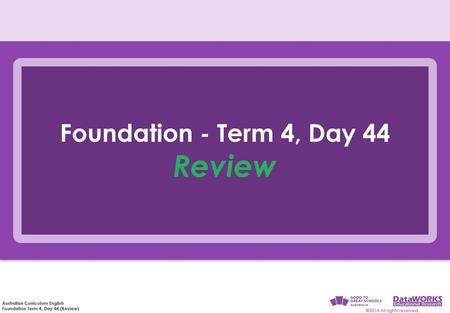 Foundation - Term 4, Day 44 Review.