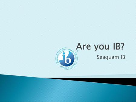 Are you IB? Seaquam IB.