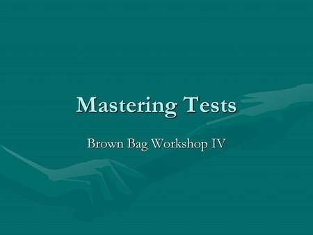 Mastering Tests Brown Bag Workshop IV.