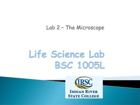 Lab 2 – The Microscope Life Science Lab BSC 1005L.