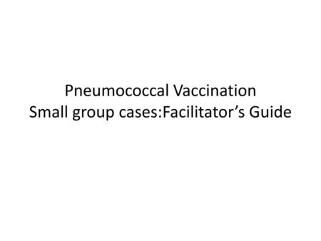 Pneumococcal Vaccination Small group cases:Facilitator’s Guide