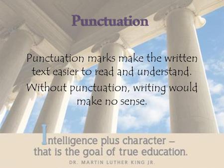 Punctuation Punctuation marks make the written text easier to read and understand. Without punctuation, writing would make no sense.