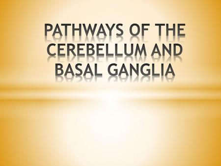 PATHWAYS OF THE CEREBELLUM AND BASAL GANGLIA