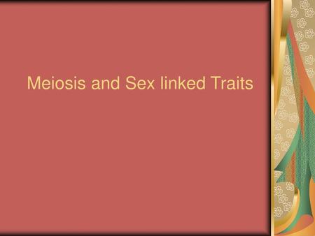 Meiosis and Sex linked Traits