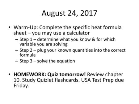 August 24, 2017 Warm-Up: Complete the specific heat formula sheet – you may use a calculator Step 1 – determine what you know & for which variable you.