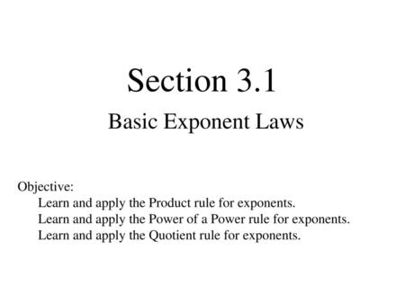 Section 3.1 Basic Exponent Laws Objective: