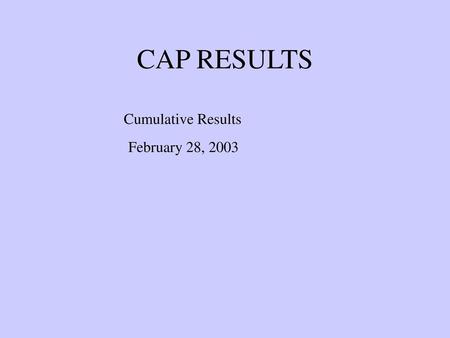 CAP RESULTS Cumulative Results February 28, 2003.