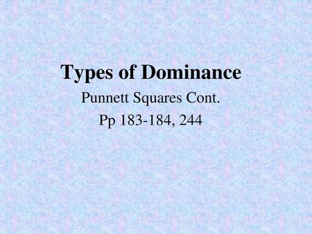 Types of Dominance Punnett Squares Cont. Pp , 244