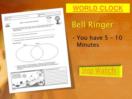 WORLD CLOCK Bell Ringer You have 5 – 10 Minutes Stop Watch.