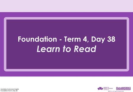 Foundation - Term 4, Day 38 Learn to Read.