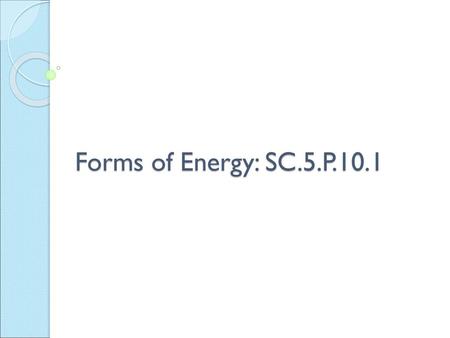 Forms of Energy: SC.5.P.10.1.