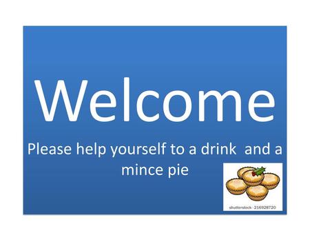 Welcome Please help yourself to a drink and a mince pie
