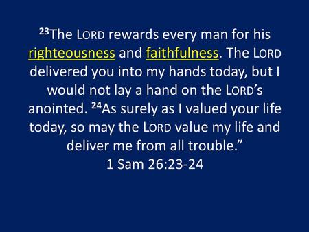 23The Lord rewards every man for his righteousness and faithfulness