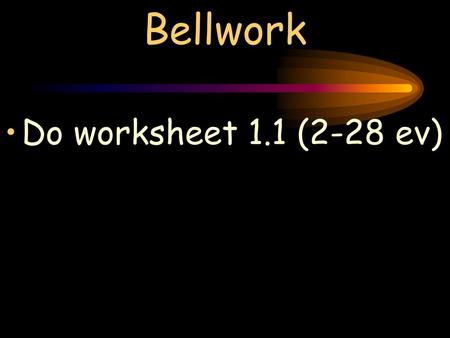 Bellwork Do worksheet 1.1 (2-28 ev).