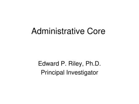 Edward P. Riley, Ph.D. Principal Investigator