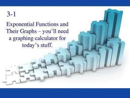 3-1 Exponential Functions and Their Graphs – you’ll need a graphing calculator for today’s stuff.