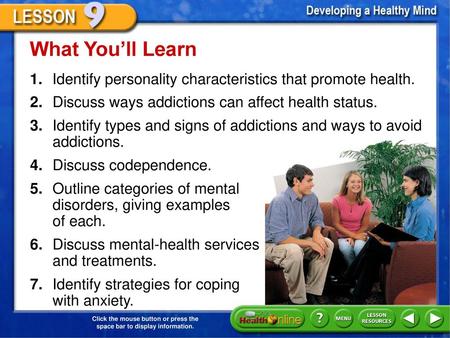 What You’ll Learn 1.	Identify personality characteristics that promote health. 2.	Discuss ways addictions can affect health status. 3.	Identify types and.