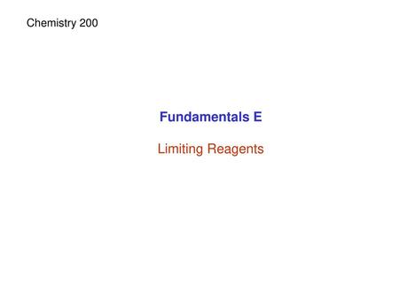 Chemistry 200 Fundamentals E Limiting Reagents.