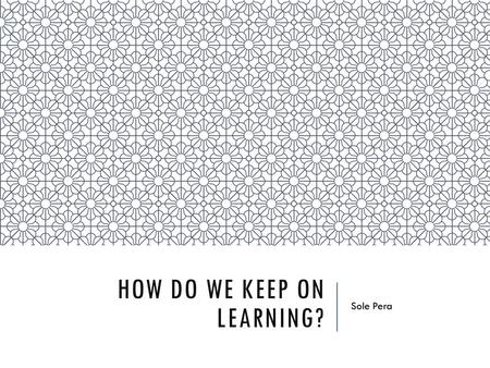 How do we Keep on Learning?