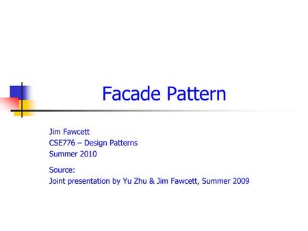 Facade Pattern Jim Fawcett CSE776 – Design Patterns Summer 2010