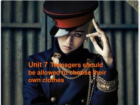 Unit 7  Teenagers should be allowed to choose their own clothes.