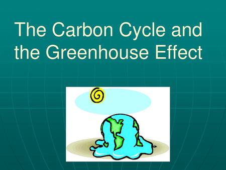 The Carbon Cycle and the Greenhouse Effect