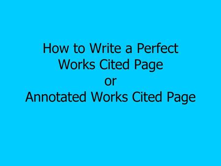 How to Write a Perfect Works Cited Page or Annotated Works Cited Page
