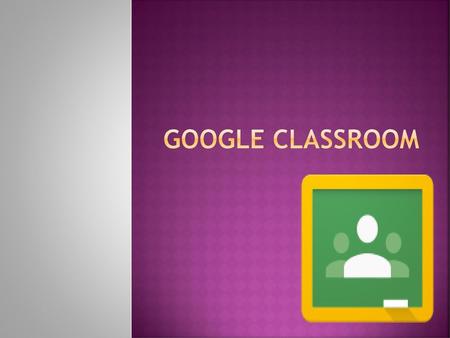 Google Classroom new in September. Not many schools in the world have access yet. We are learning together. It will change/improve!