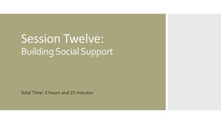 Session Twelve: Building Social Support