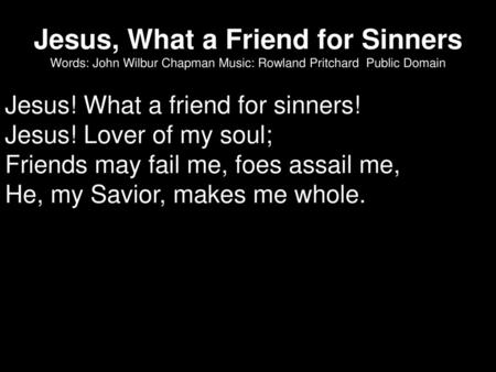Jesus. What a friend for sinners. Jesus
