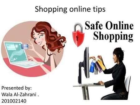 Shopping online tips Presented by: Wala Al-Zahrani . 201002140.