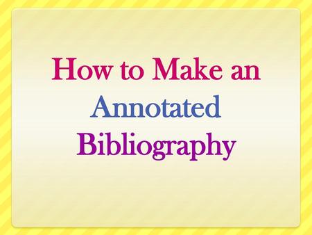 How to Make an Annotated Bibliography
