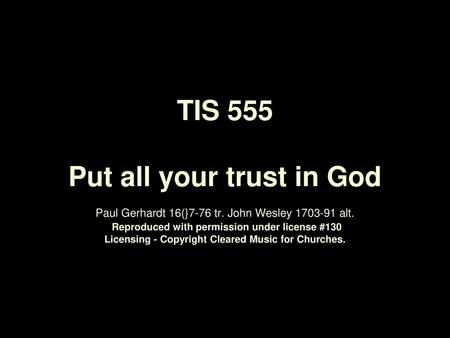 TIS 555 Put all your trust in God Paul Gerhardt 16(}7-76 tr