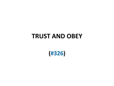 TRUST AND OBEY (#326).