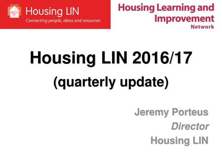 Housing LIN 2016/17 (quarterly update) Jeremy Porteus Director