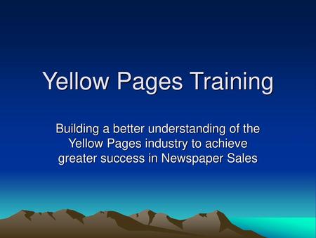 Yellow Pages Training Building a better understanding of the Yellow Pages industry to achieve greater success in Newspaper Sales.