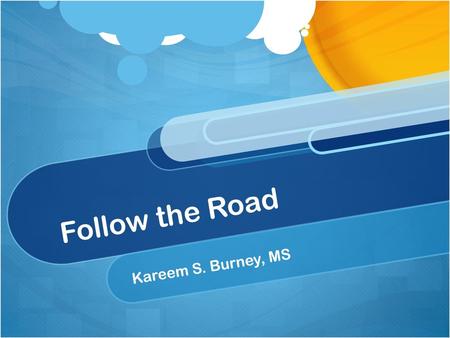 Follow the Road Kareem S. Burney, MS.