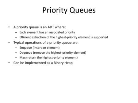 Priority Queues A priority queue is an ADT where: