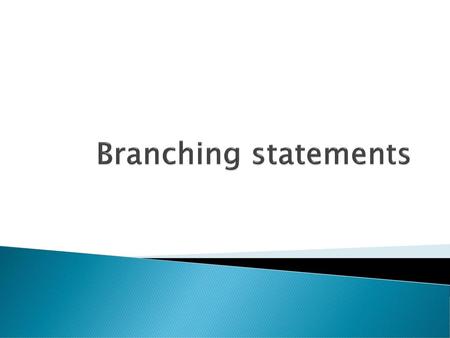 Branching statements.
