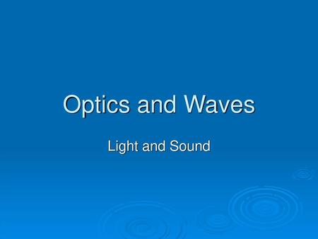 Optics and Waves Light and Sound.