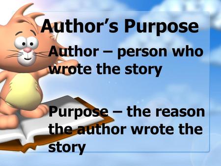 Author’s Purpose Author – person who wrote the story