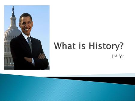 What is History? 1st Yr.