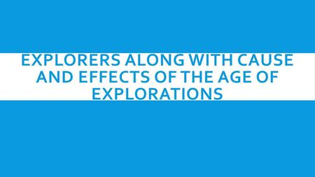 Explorers Along with Cause and Effects of the age of Explorations
