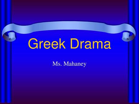 Greek Drama Ms. Mahaney.
